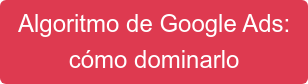 ¿Cómo funciona el algoritmo de Google Ads?